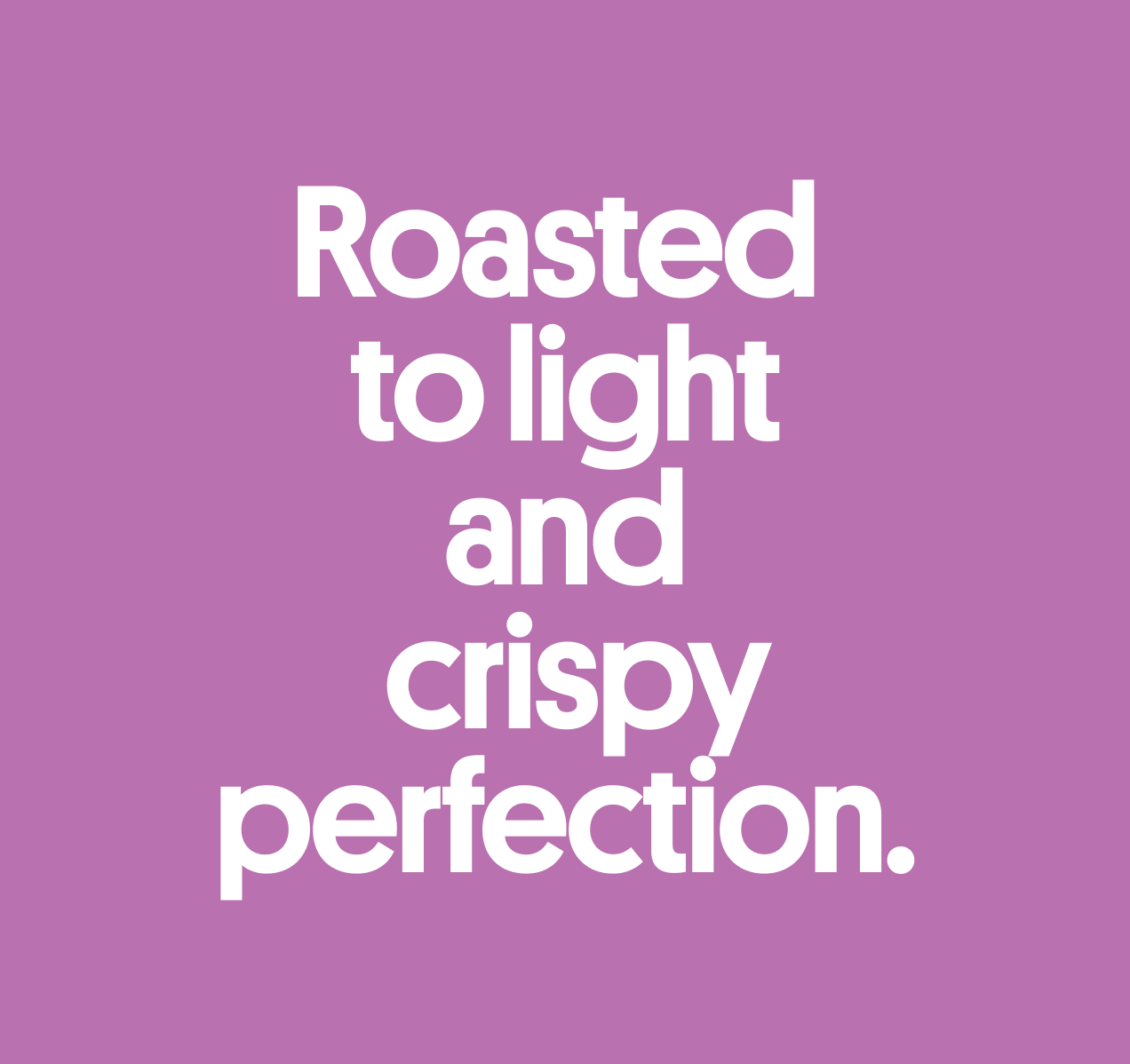 Text on a purple background reads, "Roasted to light and crispy perfection.